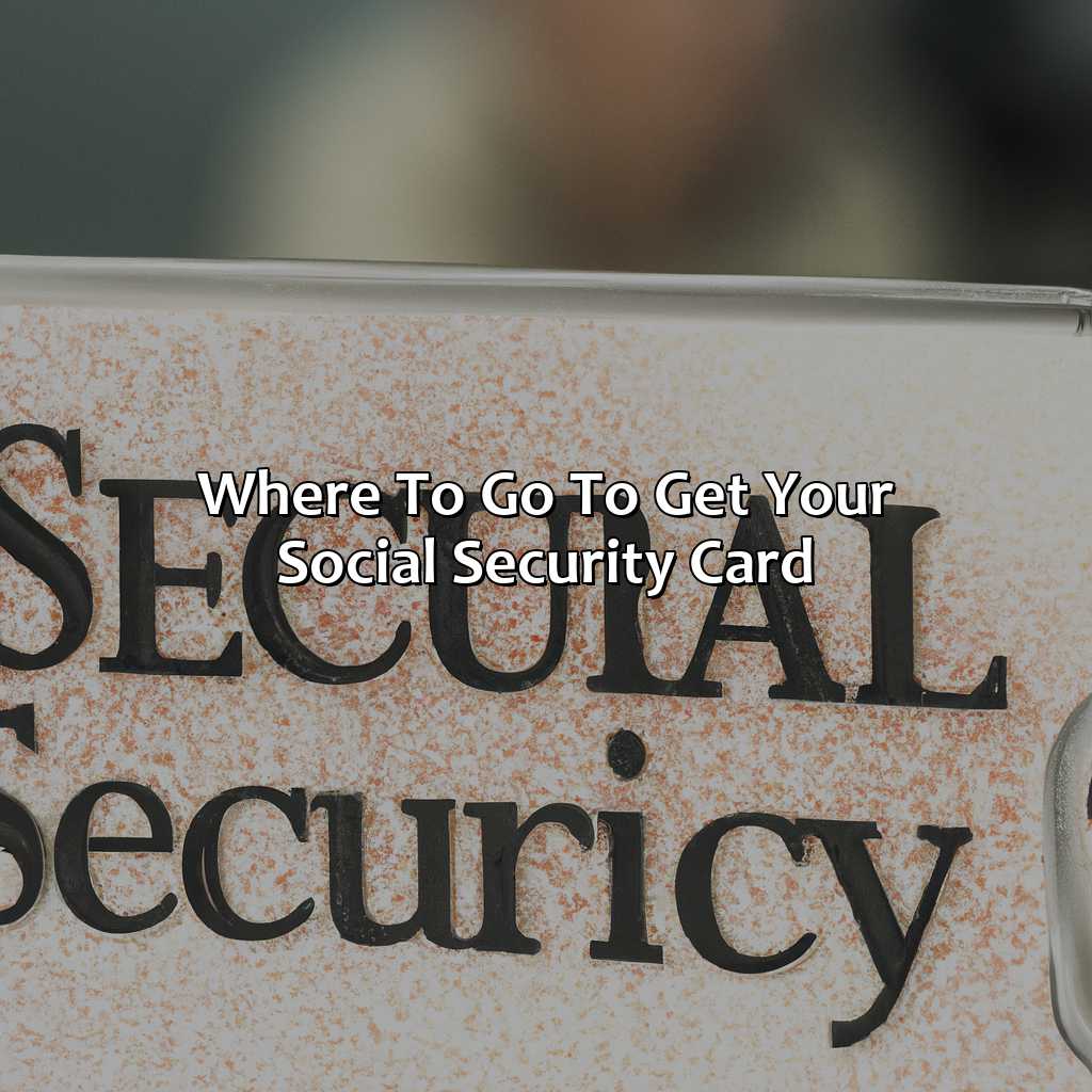 Where To Go To Get Your Social Security Card?