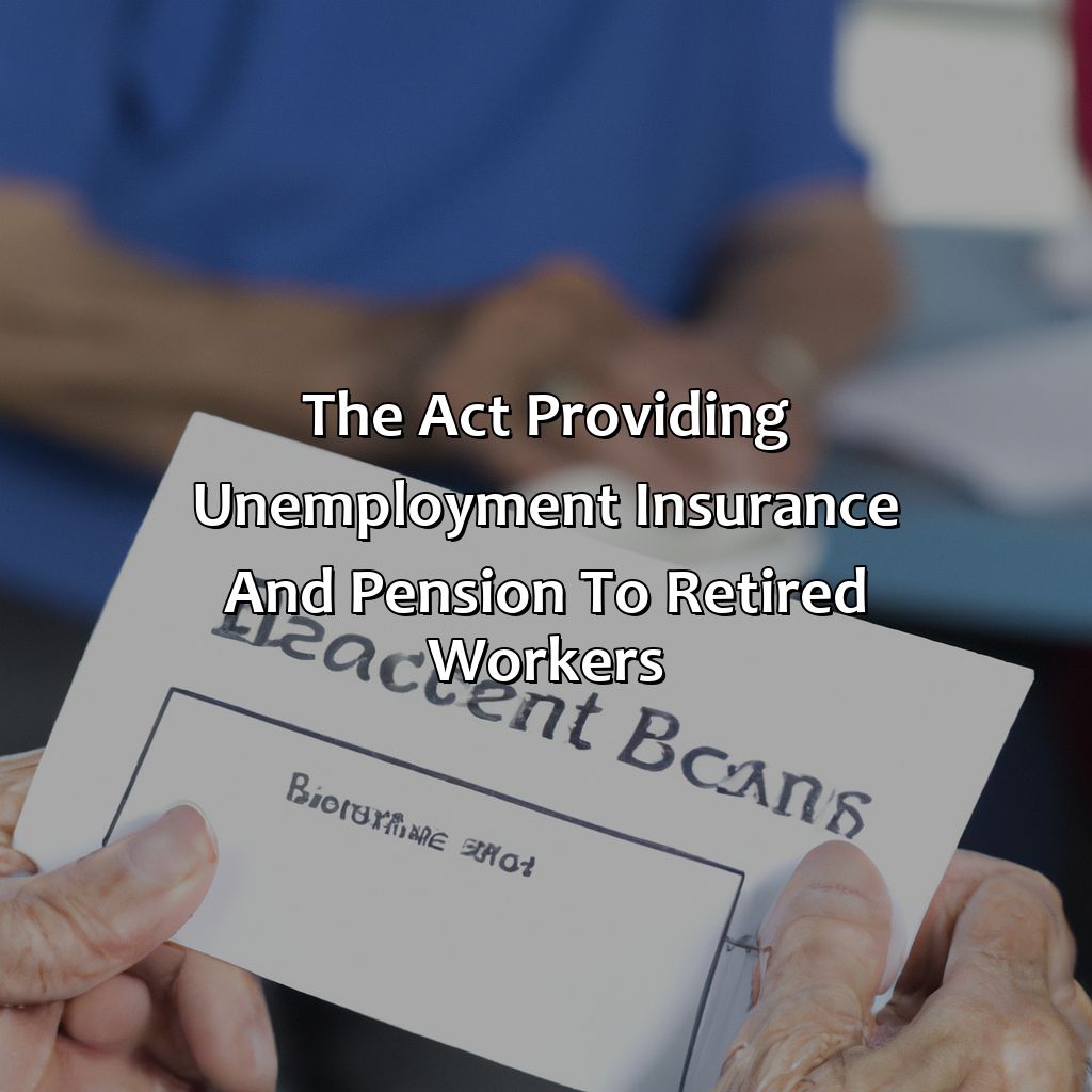 The Act providing unemployment insurance and pension to retired workers-which act provided unemployment insurance and a pension to retired workers?, 