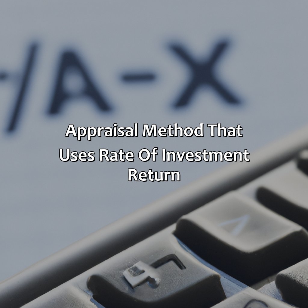 Appraisal method that uses Rate of Investment Return-which appraisal method uses a rate of investment return?, 