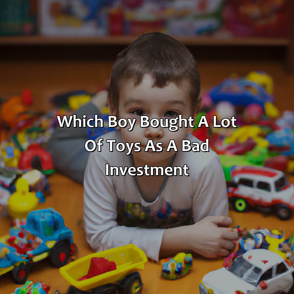 Which Boy Bought A Lot Of Toys As A Bad Investment?