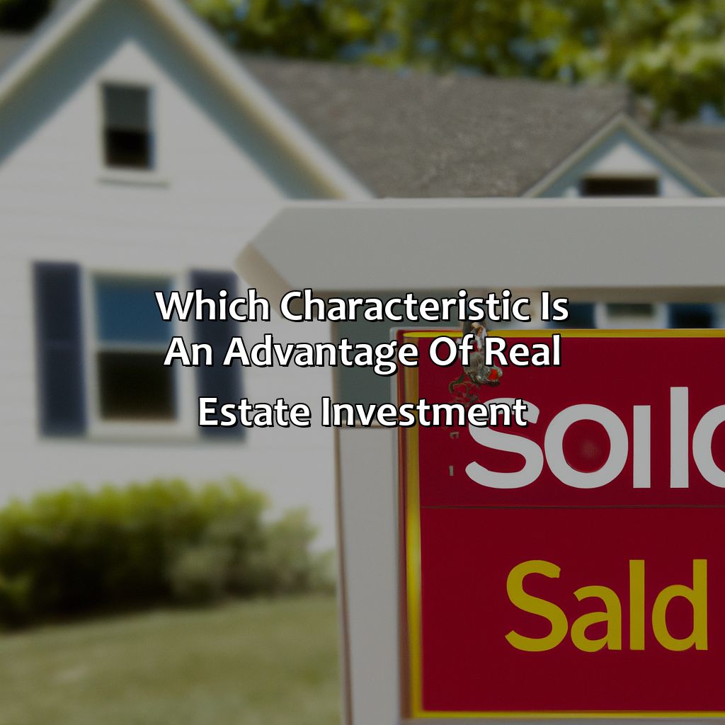 Which Characteristic Is An Advantage Of Real Estate Investment?