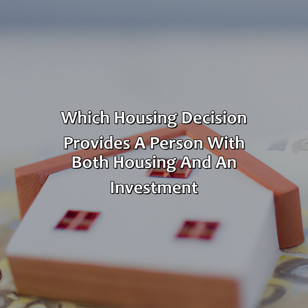 Which Housing Decision Provides A Person With Both Housing And An Investment?