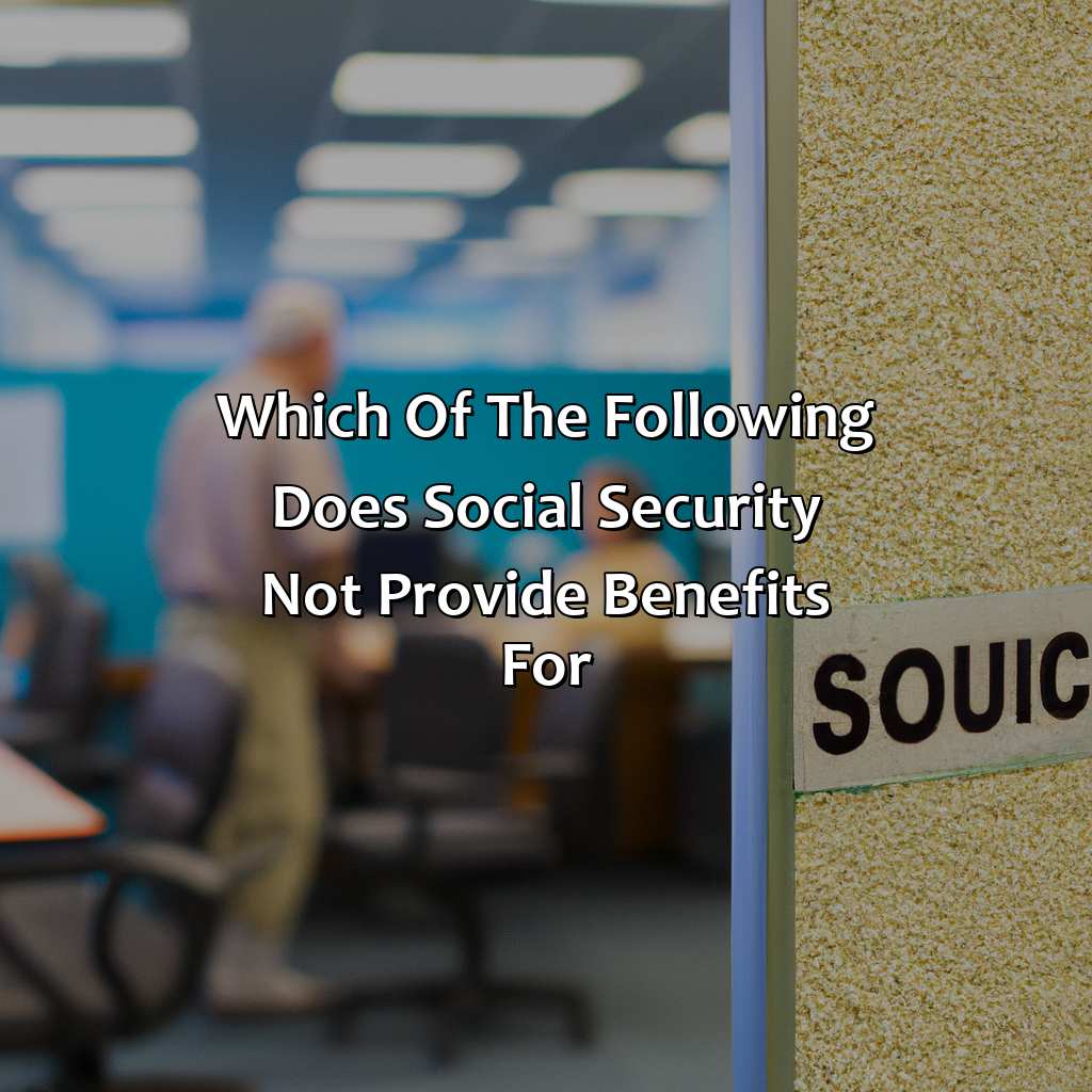 Which Of The Following Does Social Security Not Provide Benefits For?