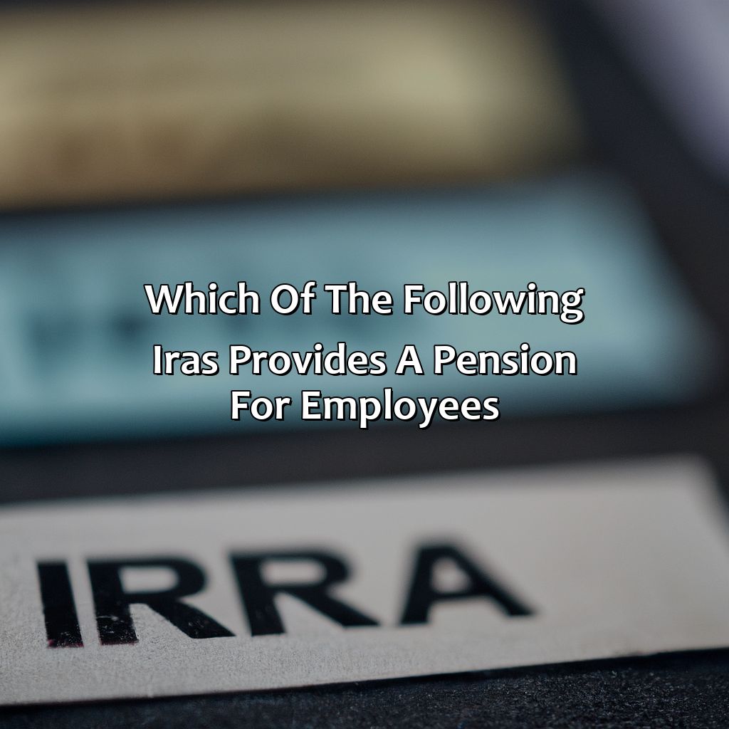 Which Of The Following Iras Provides A Pension For Employees?