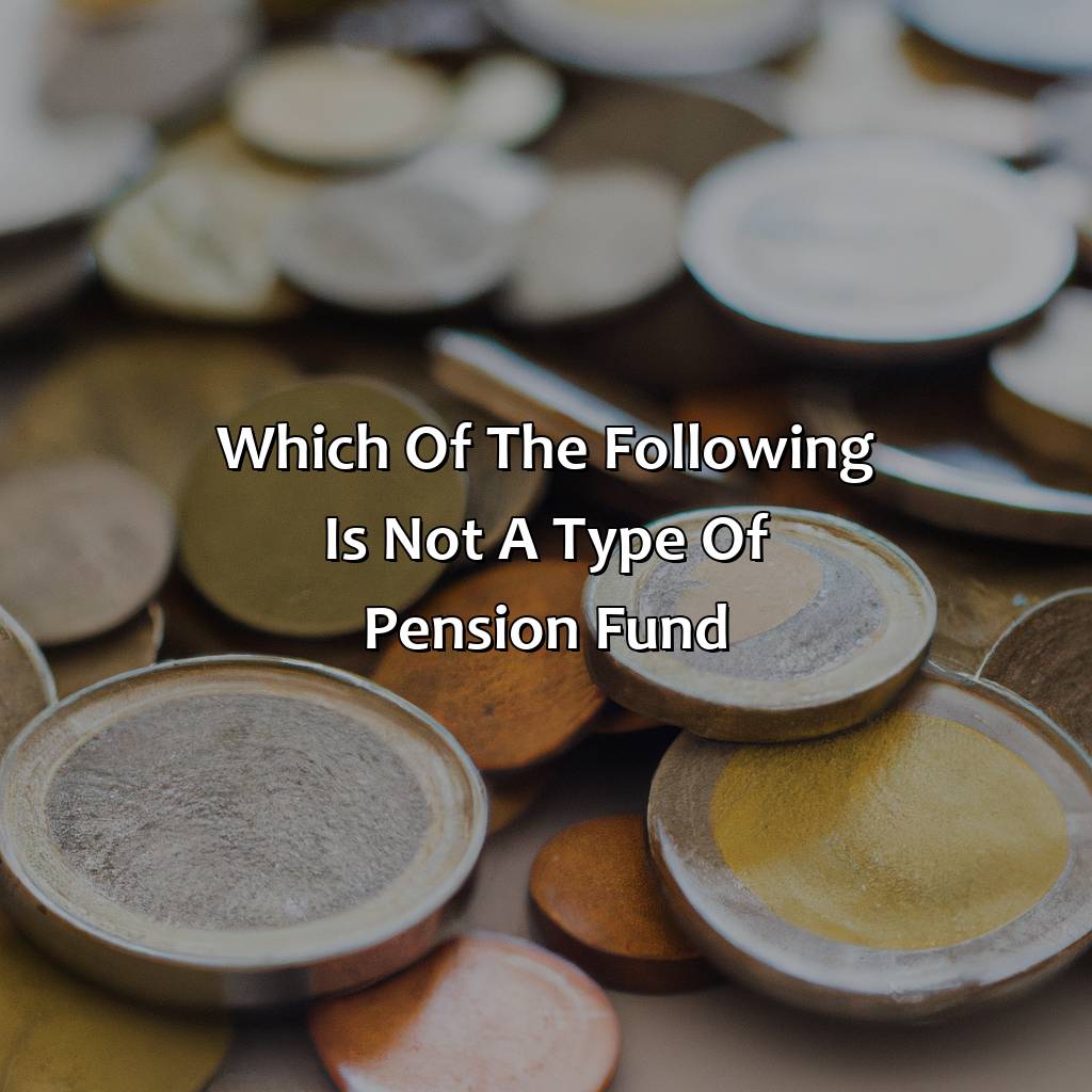 Which Of The Following Is Not A Type Of Pension Fund?