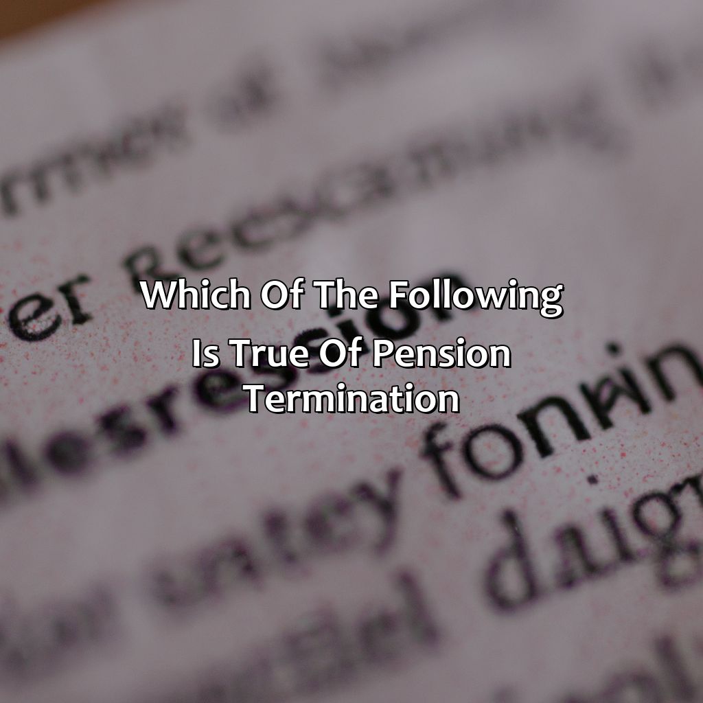 Which Of The Following Is True Of Pension Termination?