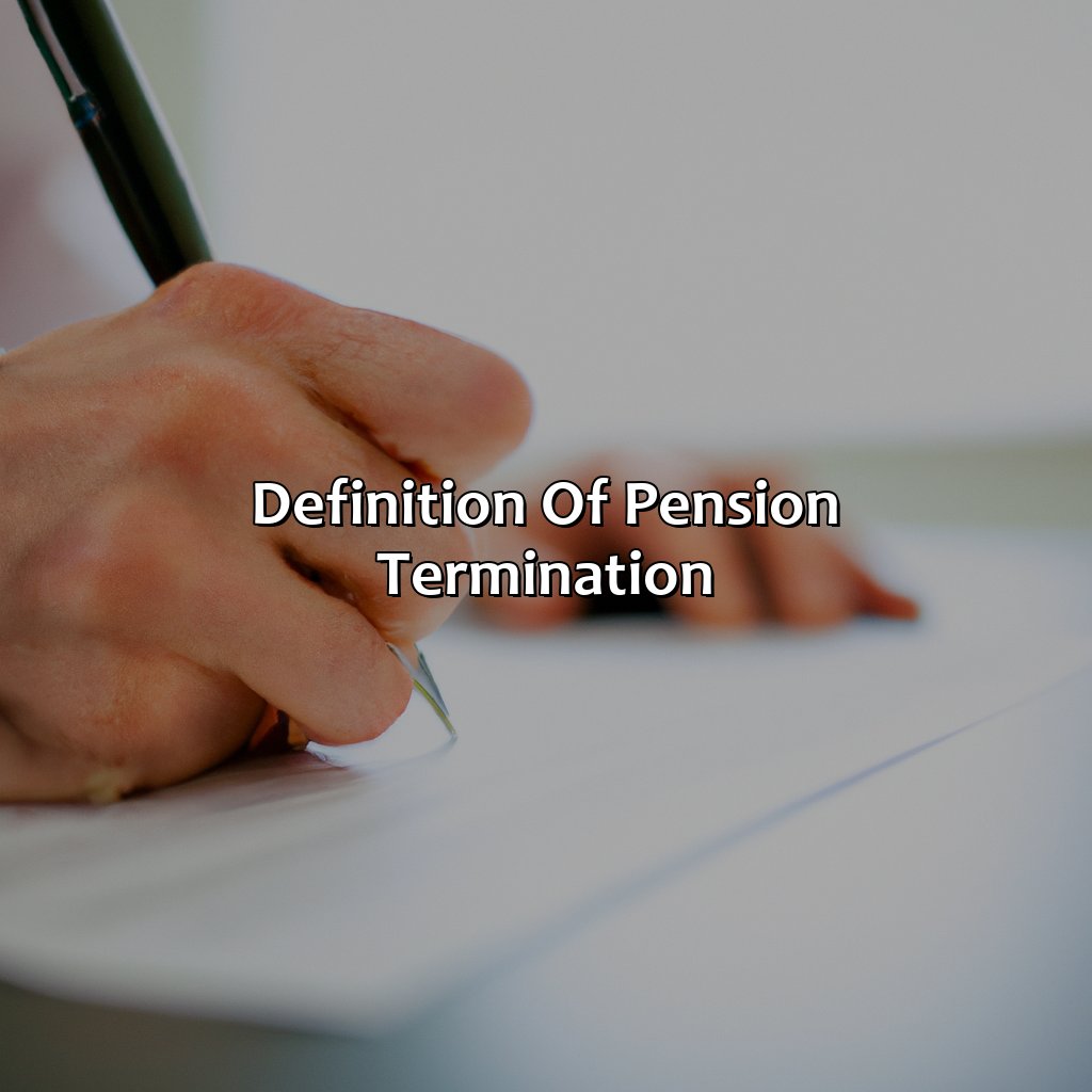 Definition of Pension Termination-which of the following is true of pension termination?, 