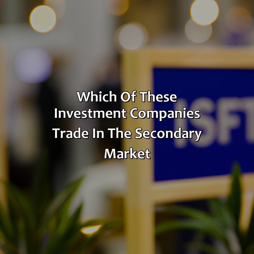 Which Of These Investment Companies Trade In The Secondary Market?
