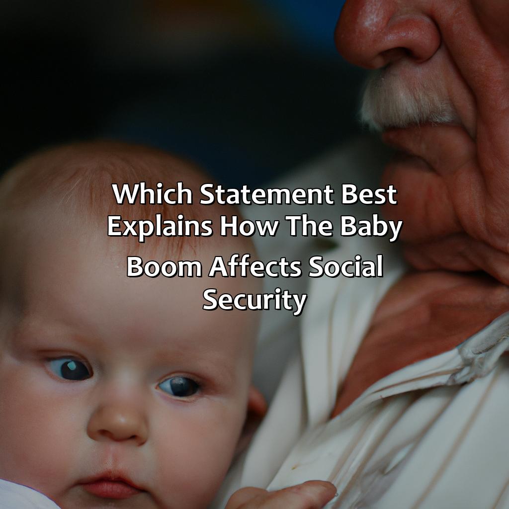 Which Statement Best Explains How The Baby Boom Affects Social Security?