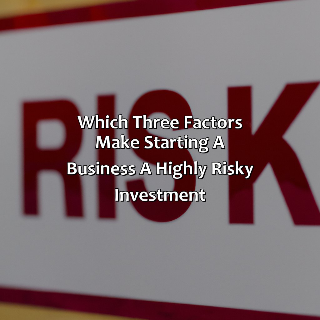 Which Three Factors Make Starting A Business A Highly Risky Investment?