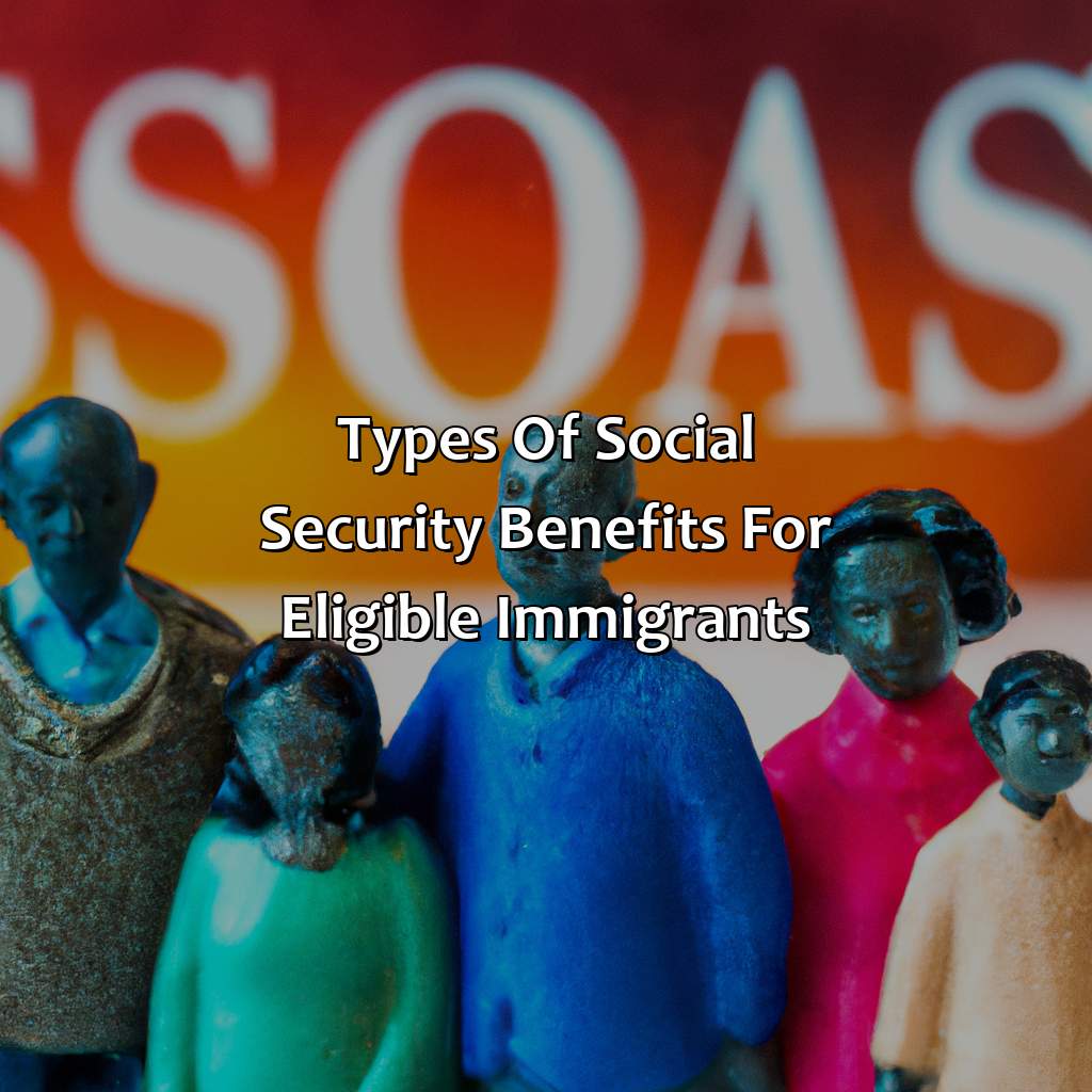 Types of Social Security benefits for eligible immigrants-who can collect social security as an immigrant?, 