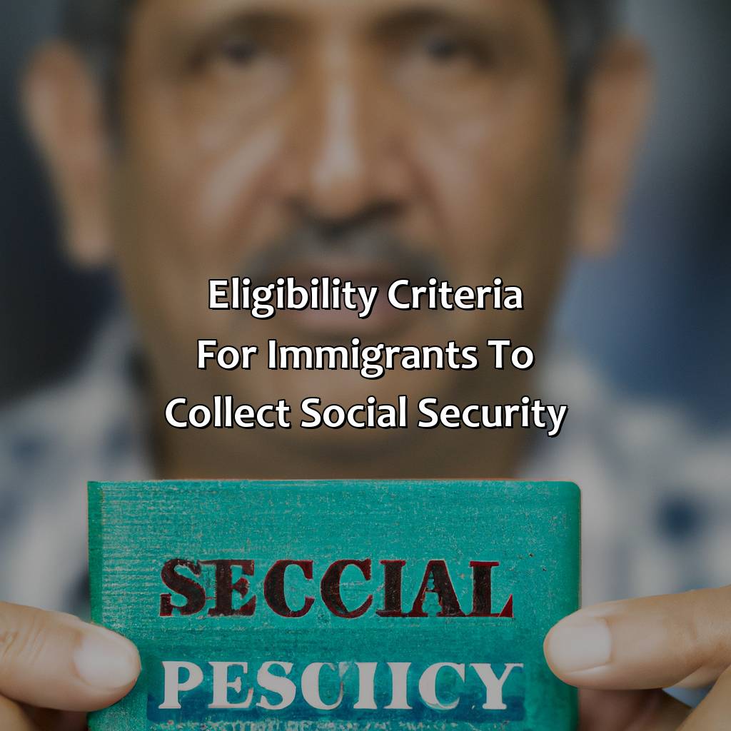 Eligibility criteria for immigrants to collect Social Security-who can collect social security as an immigrant?, 