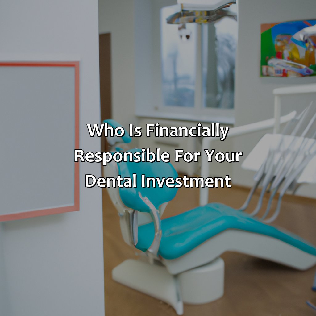 Who Is Financially Responsible For Your Dental Investment?