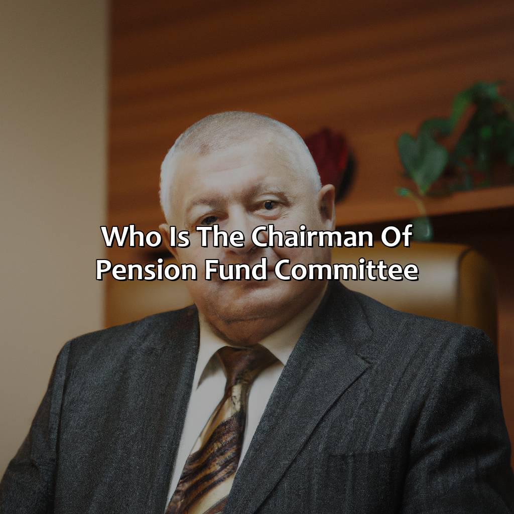 Who is the Chairman of Pension Fund Committee?-who is the chairman of pension fund committee?, 