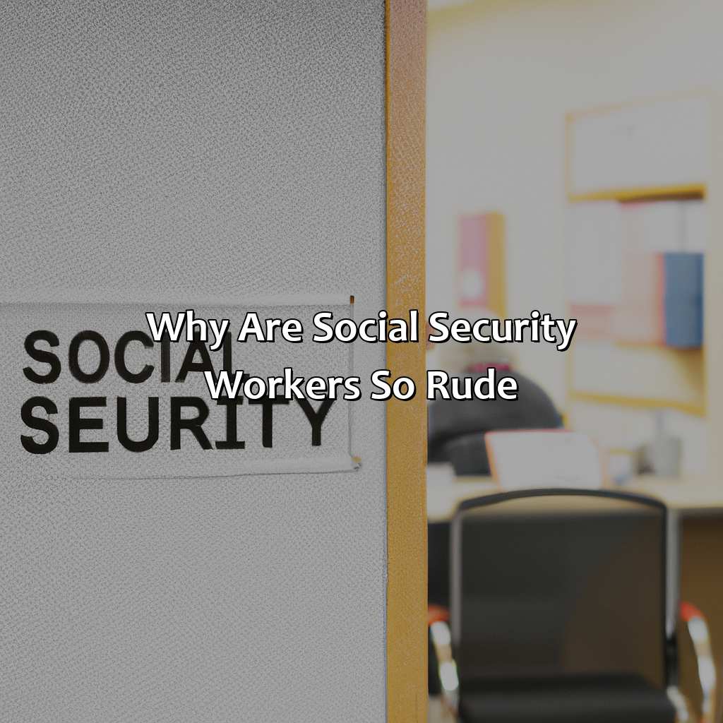 Why Are Social Security Workers So Rude?