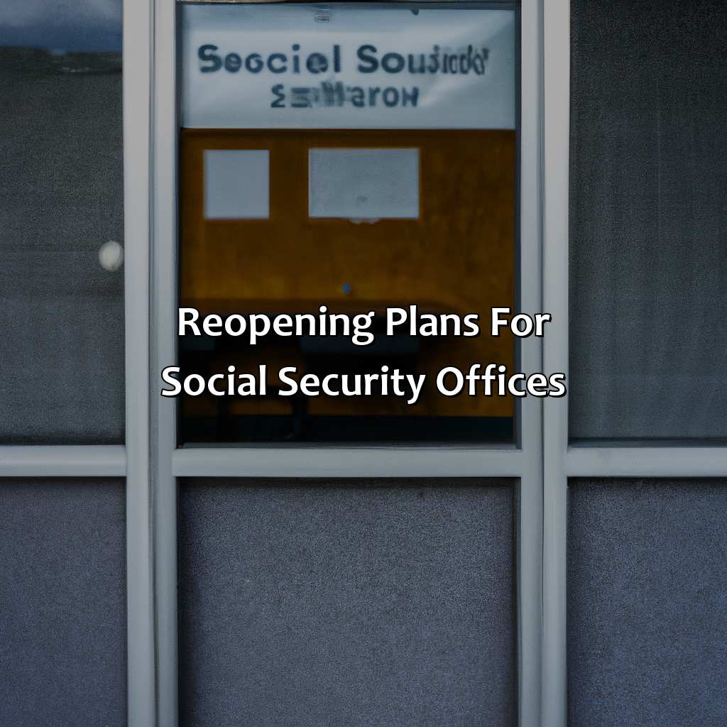 Reopening plans for social security offices-why are the social security offices closed?, 