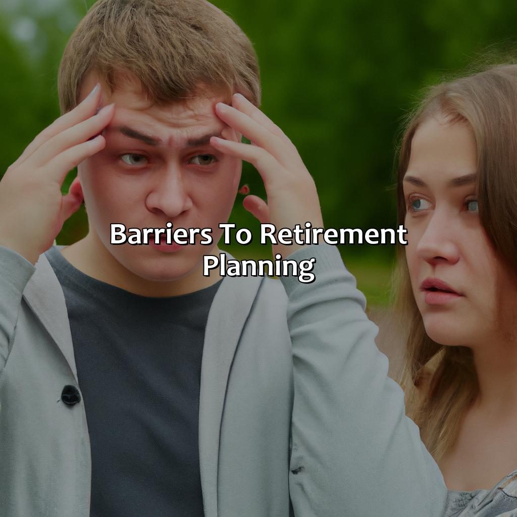 Barriers to Retirement Planning-why do most people your age never stop to think about retirement?, 