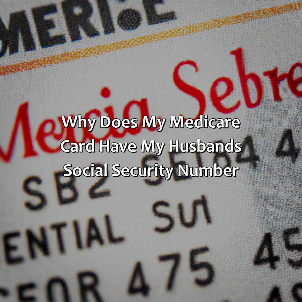 Why Does My Medicare Card Have My Husband’S Social Security Number?