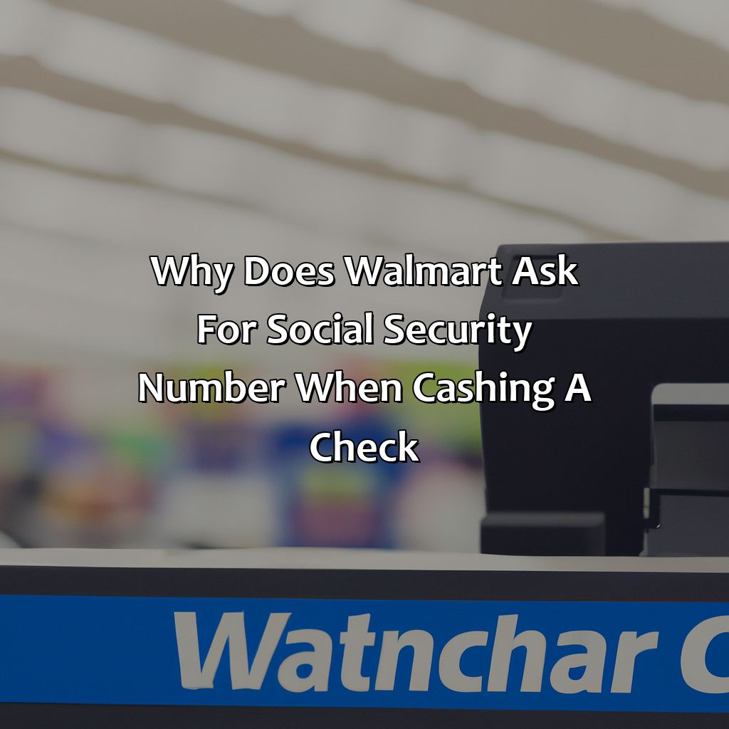 why does walmart ask for social security number when cashing a check?,