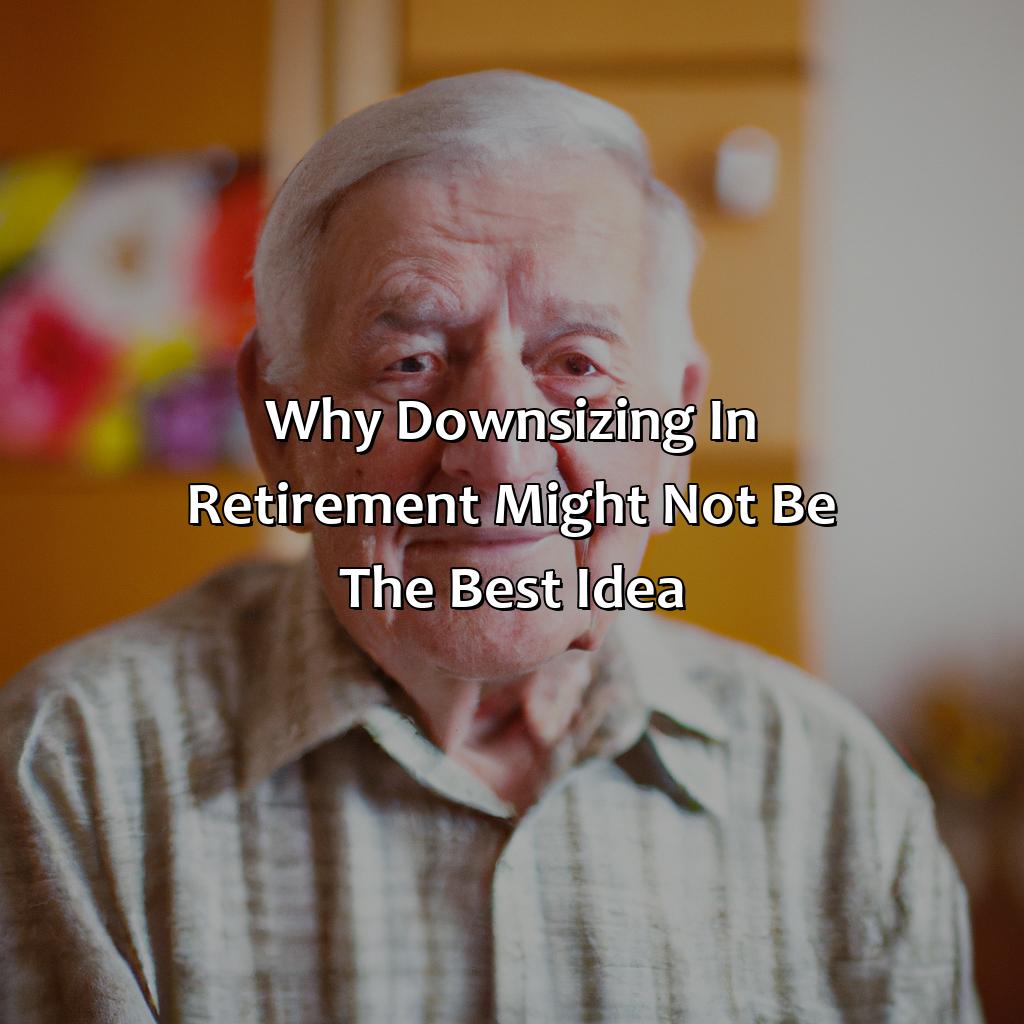 Why downsizing in retirement might not be the best idea-why downsizing in retirement might be a terrible idea?, 