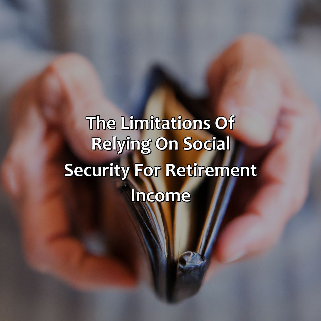 The limitations of relying on Social Security for retirement income-why is depending on social security as your retirement plan a bad idea?, 