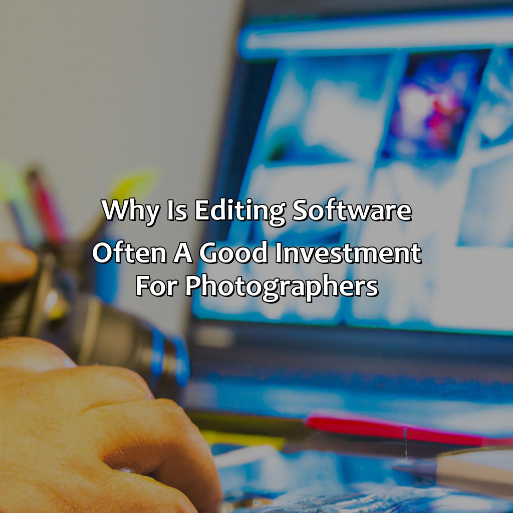 Why Is Editing Software Often A Good Investment For Photographers?