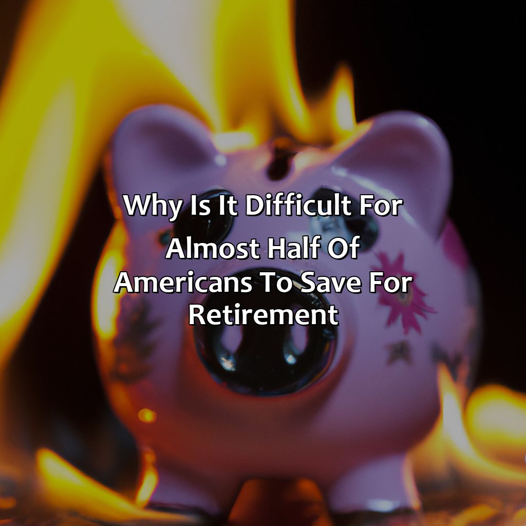 Why Is It Difficult For Almost Half Of Americans To Save For Retirement?