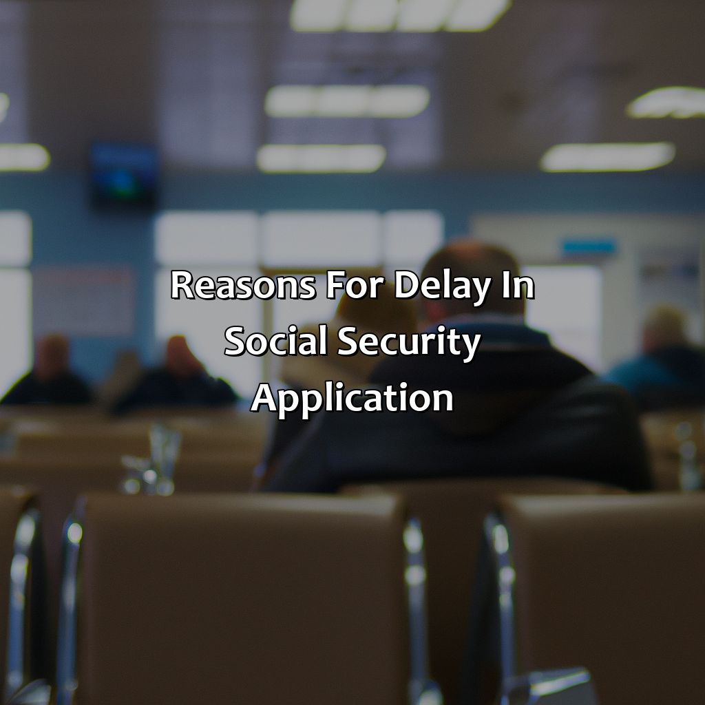 Reasons for Delay in Social Security Application-why is my social security application taking so long?, 