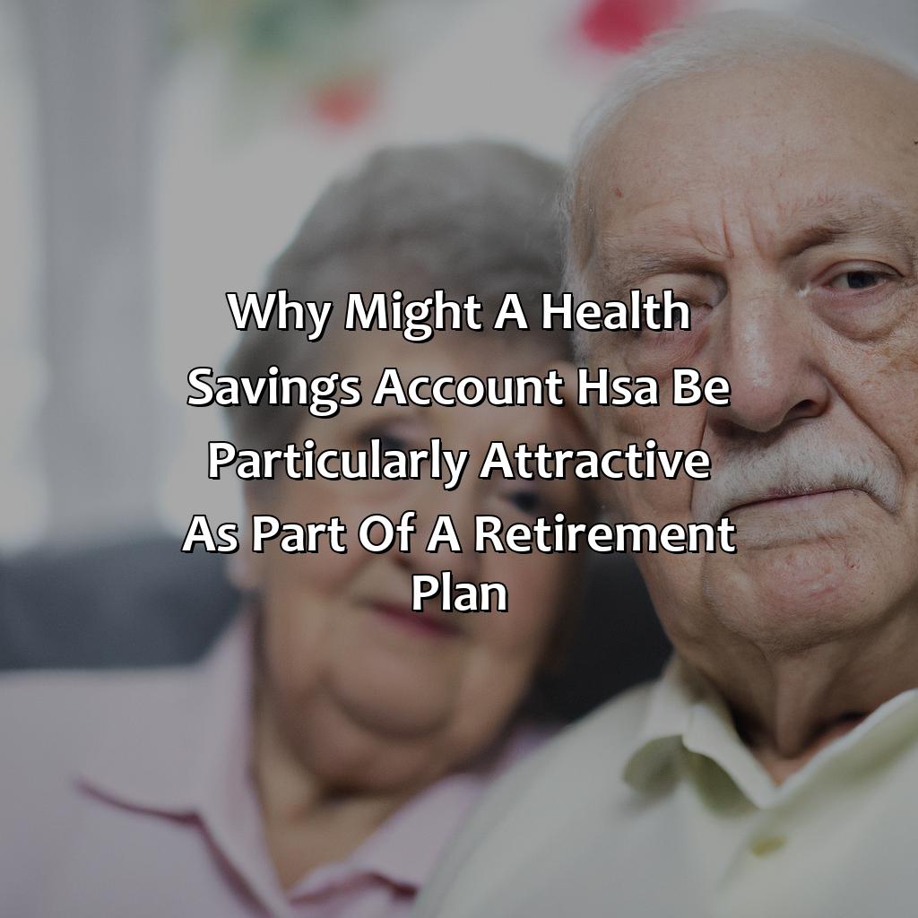 Why Might A Health Savings Account (Hsa) Be Particularly Attractive As Part Of A Retirement Plan?