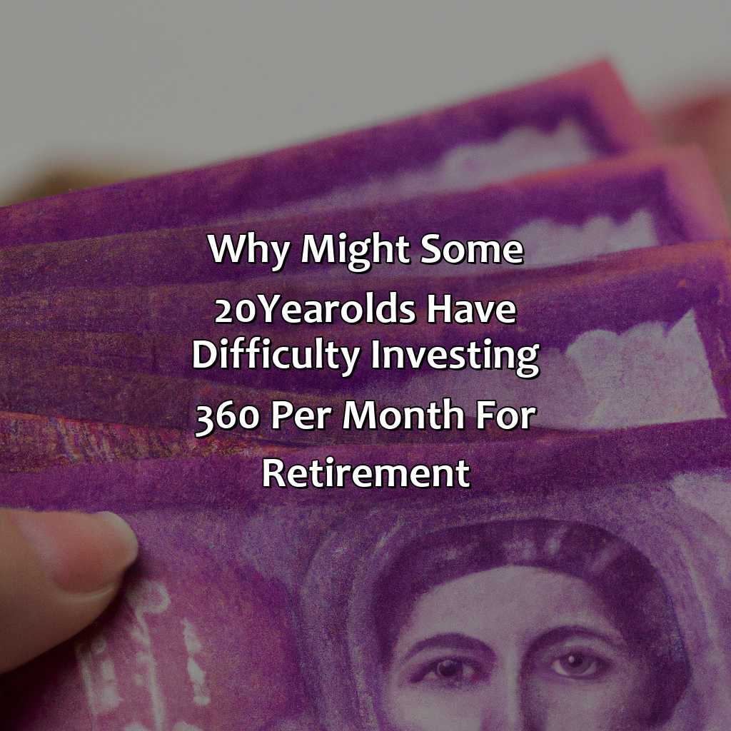 Why Might Some 20-Year-Olds Have Difficulty Investing $360 Per Month For Retirement?